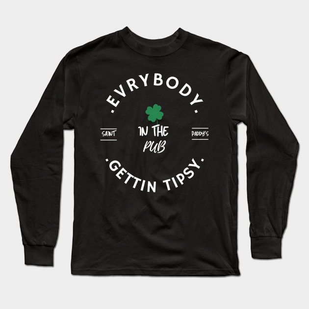 Everybody in the Pub, Gettin Tipsy, St Patricks Day Shirt Women, St Pattys, St Paddy, Shirt, Lets Get Lucked Up, Shamrocks Shenanigans Long Sleeve T-Shirt by flooky